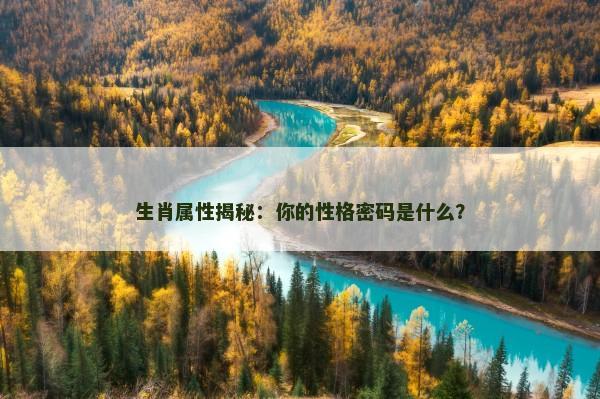 生肖属性揭秘：你的性格密码是什么？