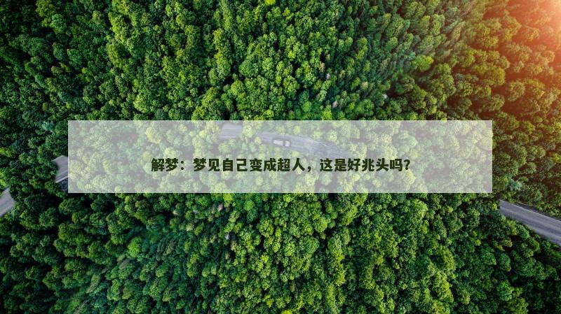 解梦：梦见自己变成超人，这是好兆头吗？