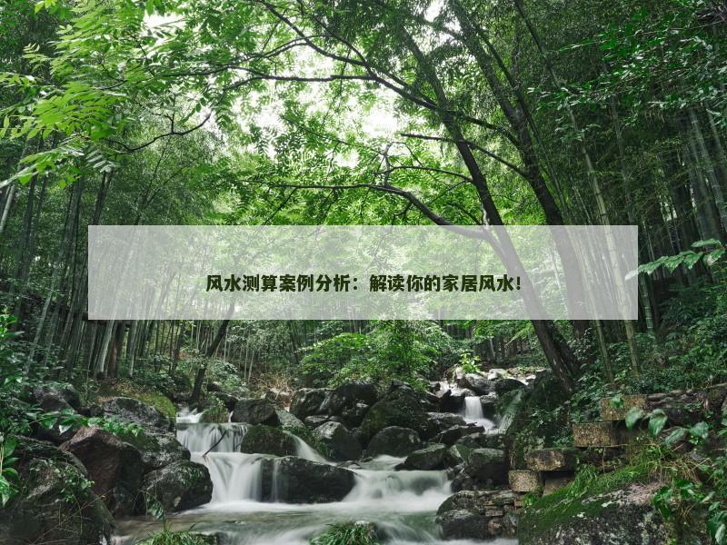 风水测算案例分析：解读你的家居风水！