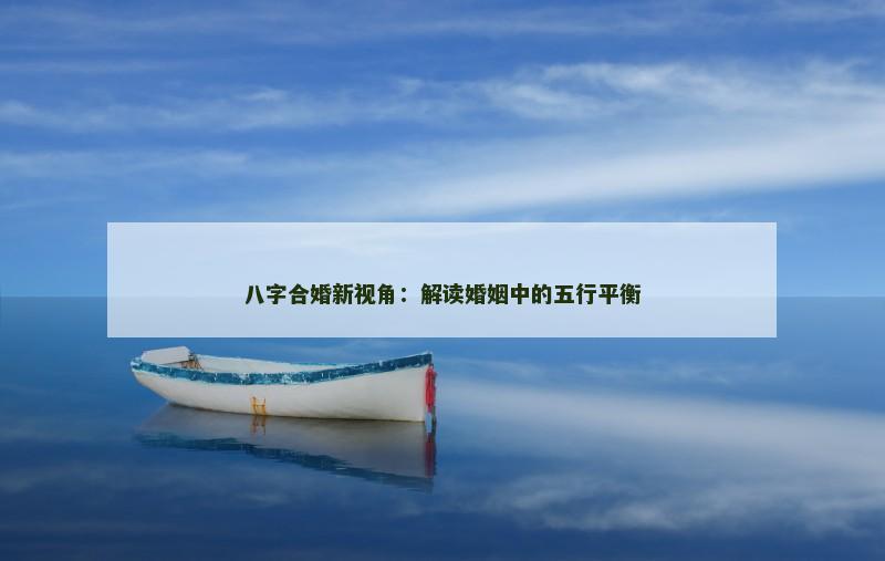 八字合婚新视角：解读婚姻中的五行平衡