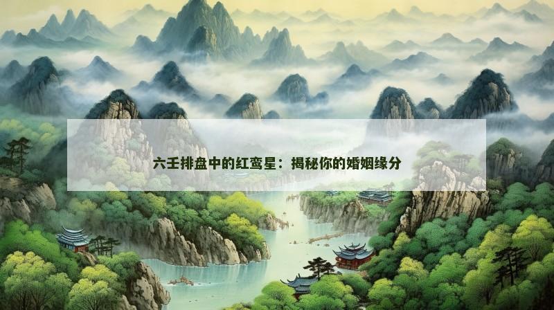 六壬排盘中的红鸾星：揭秘你的婚姻缘分