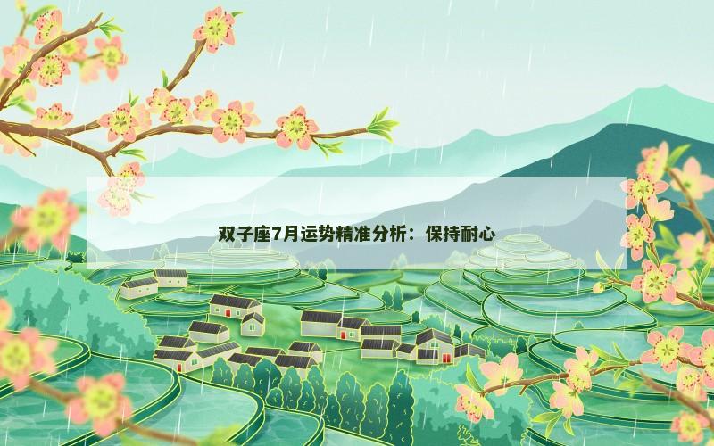 双子座7月运势精准分析：保持耐心