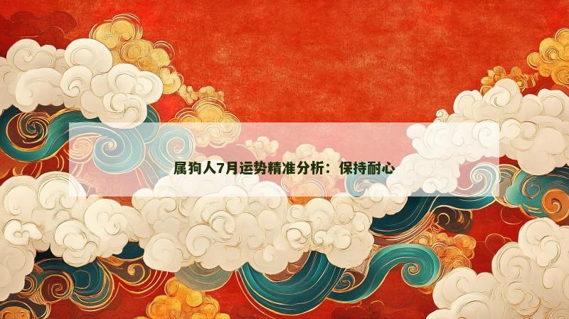 属狗人7月运势精准分析：保持耐心