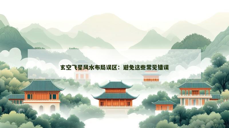 玄空飞星风水布局误区：避免这些常见错误