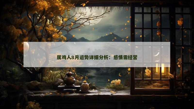 属鸡人8月运势详细分析：感情需经营