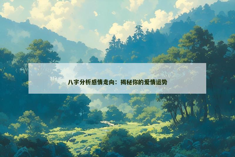 八字分析感情走向：揭秘你的爱情运势