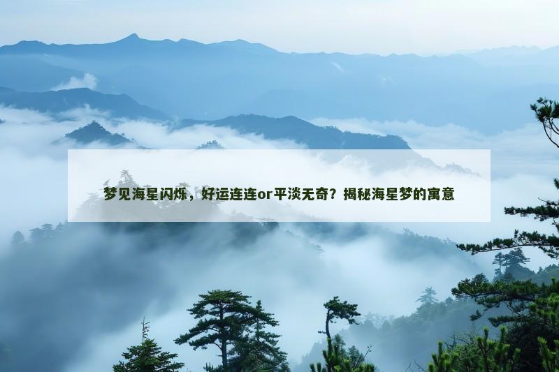 梦见海星闪烁，好运连连or平淡无奇？揭秘海星梦的寓意