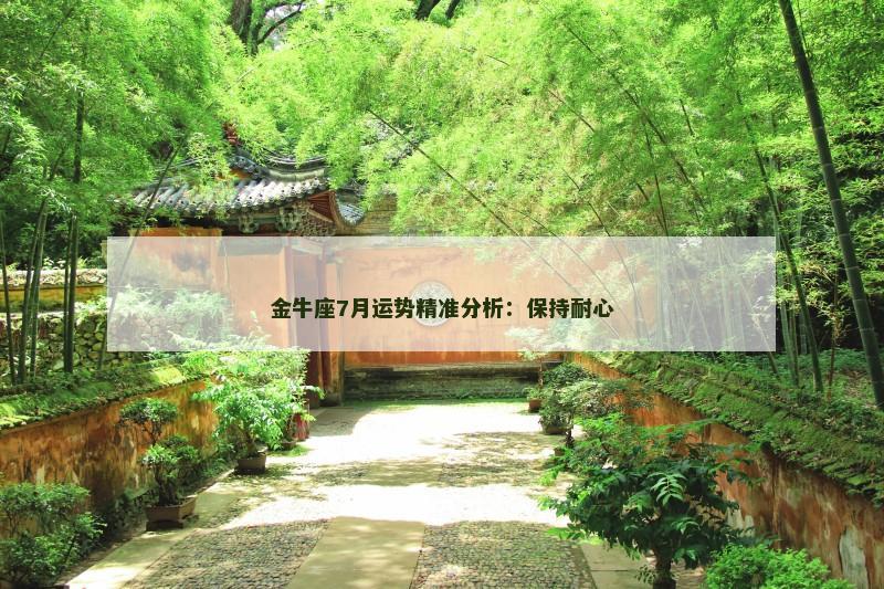 金牛座7月运势精准分析：保持耐心