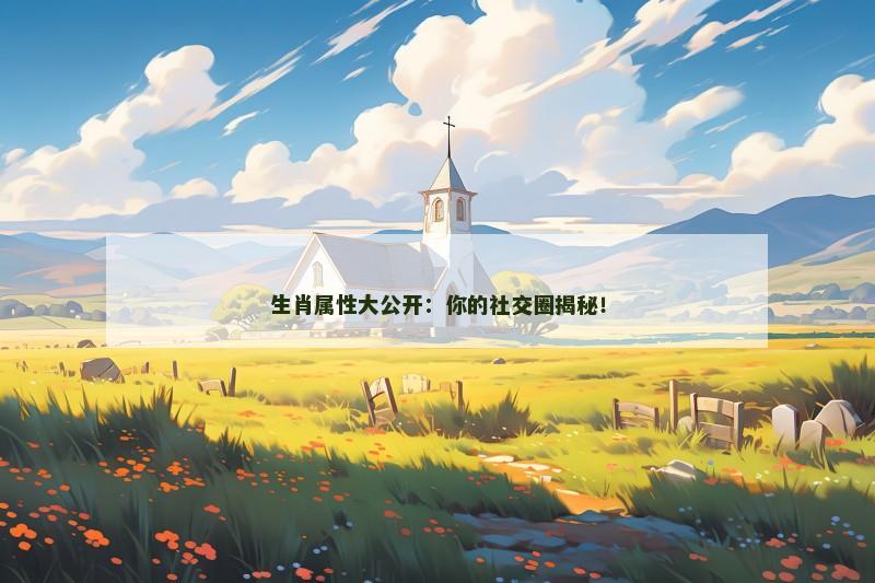 生肖属性大公开：你的社交圈揭秘！