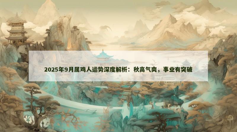 2025年9月属鸡人运势深度解析：秋高气爽，事业有突破