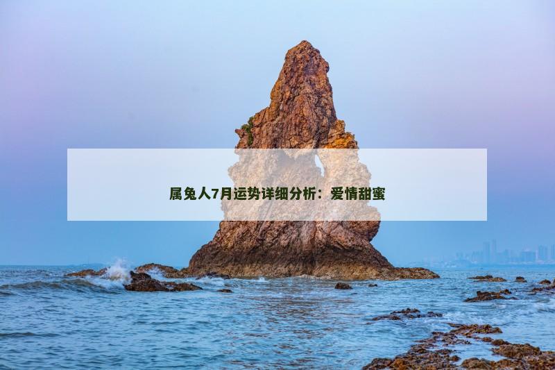 属兔人7月运势详细分析：爱情甜蜜