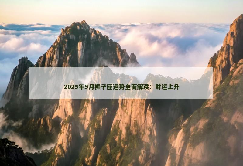 2025年9月狮子座运势全面解读：财运上升