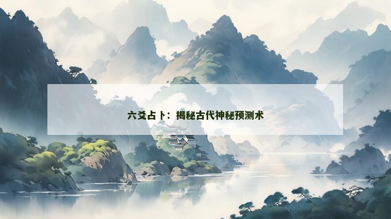 六爻占卜：揭秘古代神秘预测术