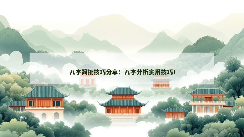 八字简批技巧分享：八字分析实用技巧！