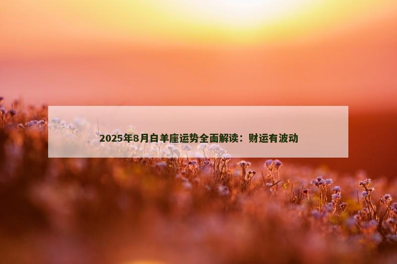 2025年8月白羊座运势全面解读：财运有波动