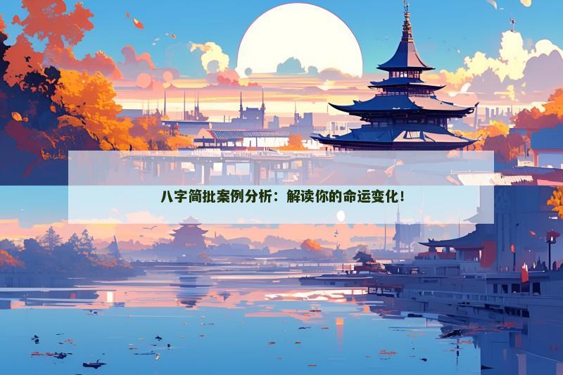 八字简批案例分析：解读你的命运变化！