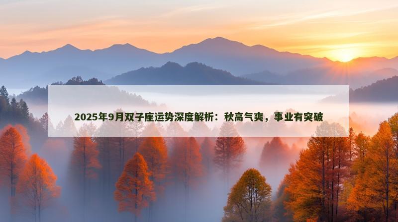2025年9月双子座运势深度解析：秋高气爽，事业有突破