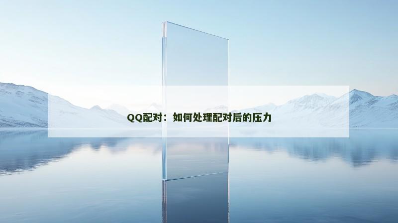 QQ配对：如何处理配对后的压力