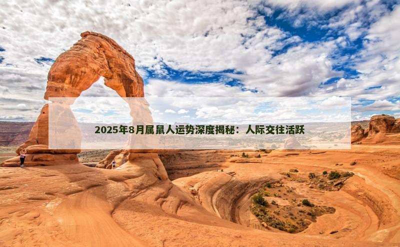 2025年8月属鼠人运势深度揭秘：人际交往活跃