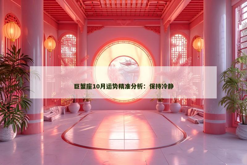 巨蟹座10月运势精准分析：保持冷静