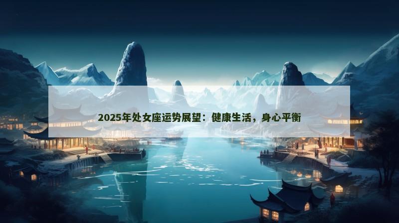 2025年处女座运势展望：健康生活，身心平衡