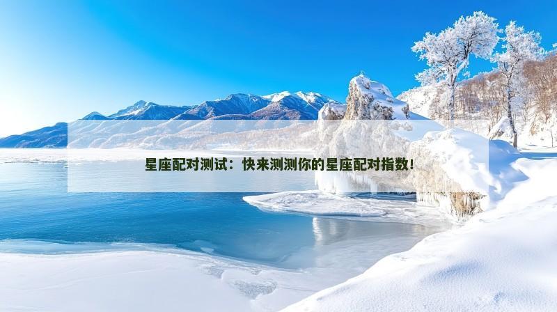 星座配对测试：快来测测你的星座配对指数！
