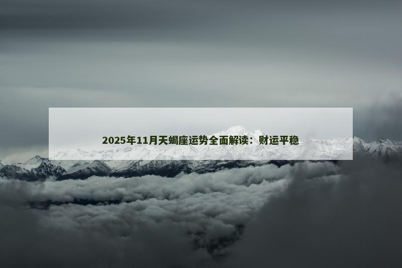 2025年11月天蝎座运势全面解读：财运平稳