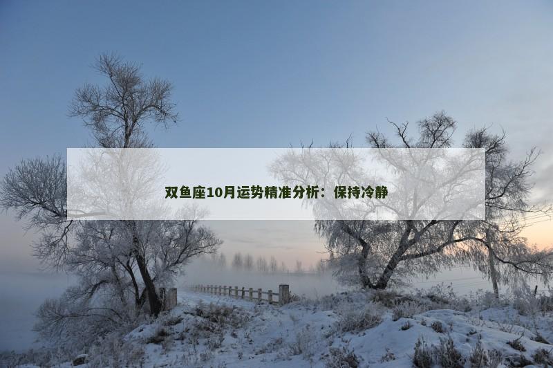 双鱼座10月运势精准分析：保持冷静