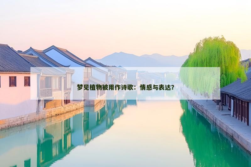 梦见植物被用作诗歌：情感与表达？