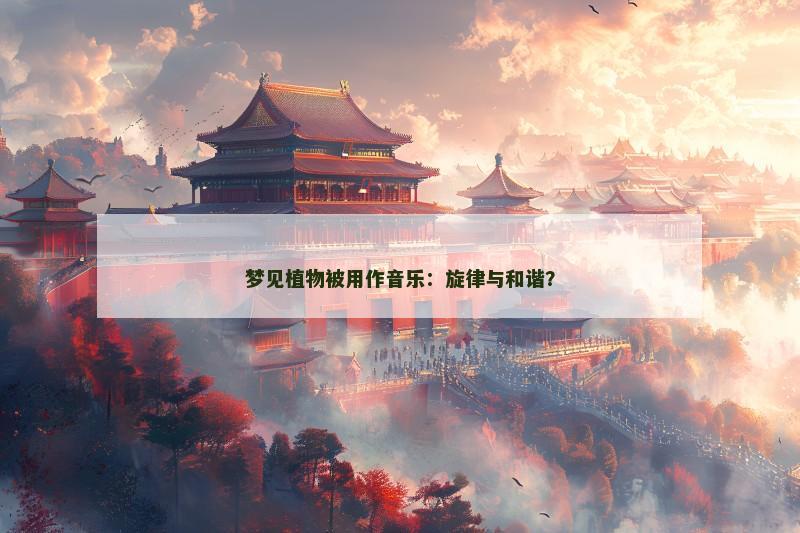 梦见植物被用作音乐：旋律与和谐？