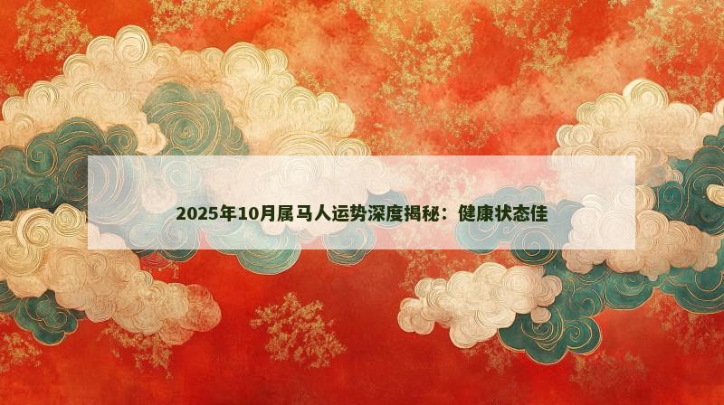 2025年10月属马人运势深度揭秘：健康状态佳