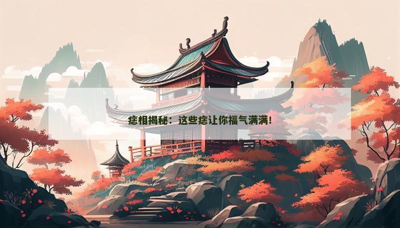 痣相揭秘：这些痣让你福气满满！