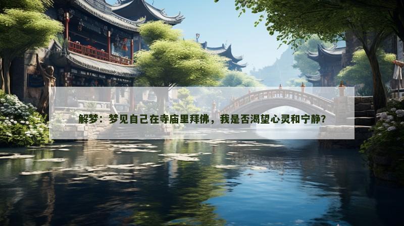 解梦：梦见自己在寺庙里拜佛，我是否渴望心灵和宁静？
