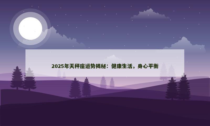 2025年天秤座运势揭秘：健康生活，身心平衡