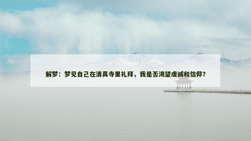 解梦：梦见自己在清真寺里礼拜，我是否渴望虔诚和信仰？