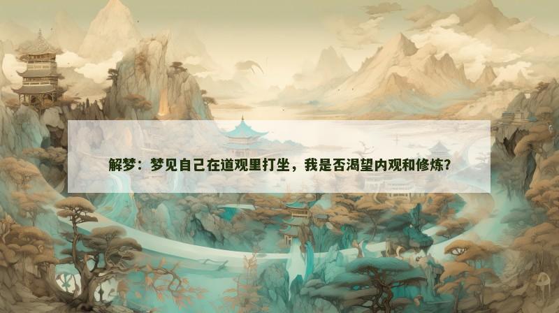 解梦：梦见自己在道观里打坐，我是否渴望内观和修炼？