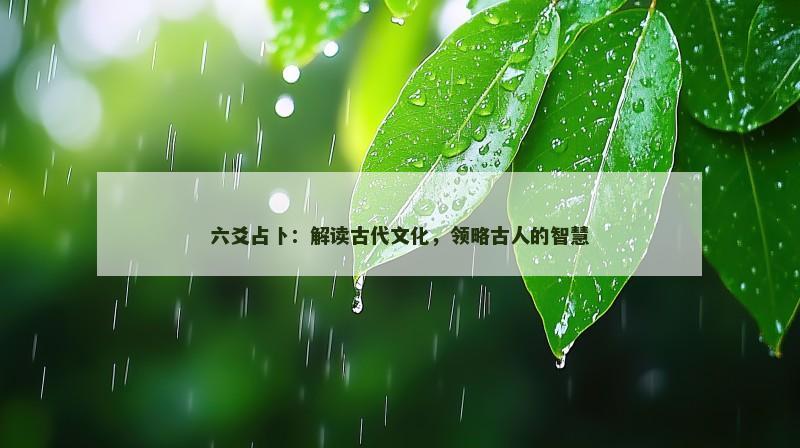 六爻占卜：解读古代文化，领略古人的智慧