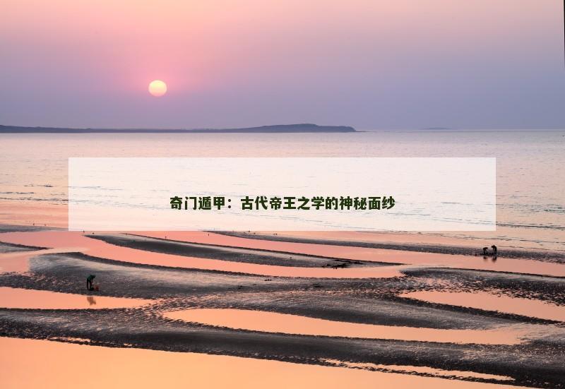 奇门遁甲：古代帝王之学的神秘面纱