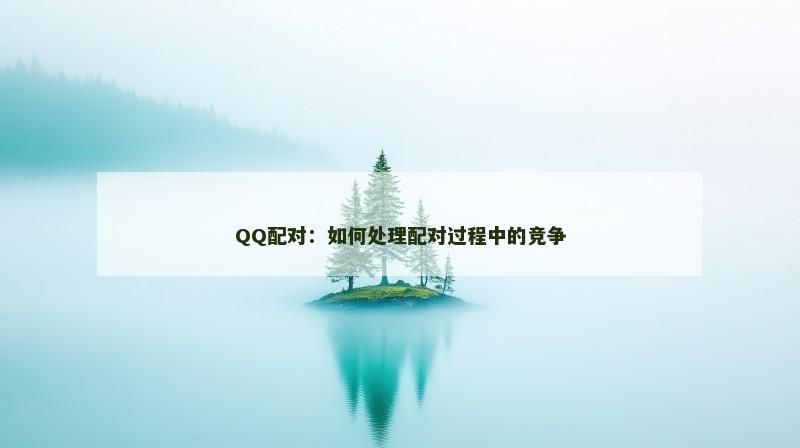 QQ配对：如何处理配对过程中的竞争