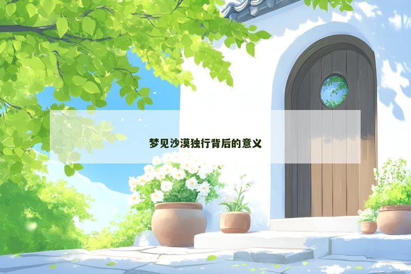 梦见沙漠独行背后的意义