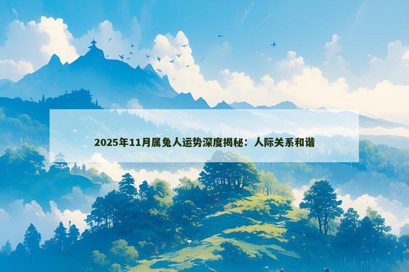 2025年11月属兔人运势深度揭秘：人际关系和谐