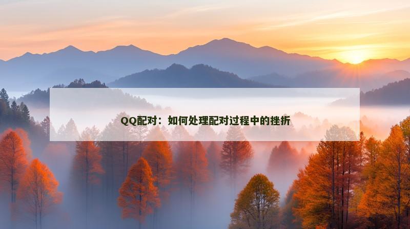 QQ配对：如何处理配对过程中的挫折