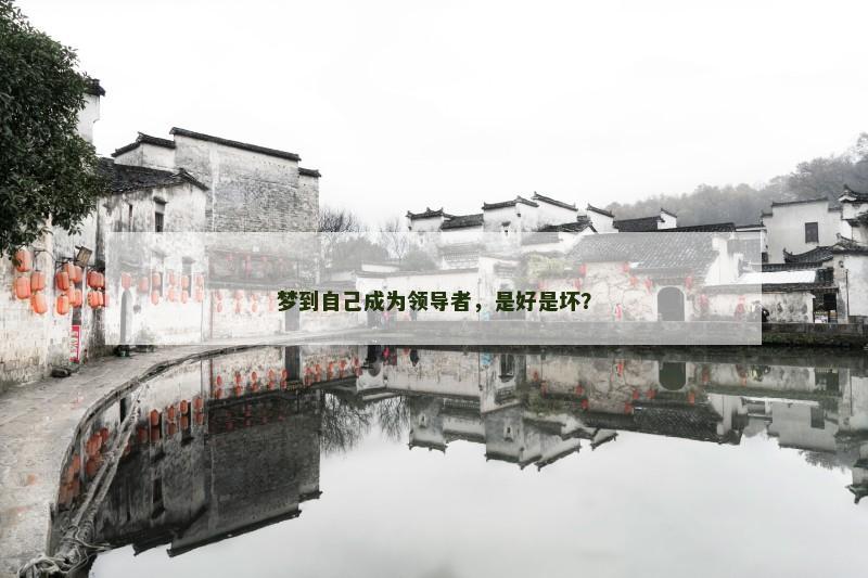 梦到自己成为领导者，是好是坏？