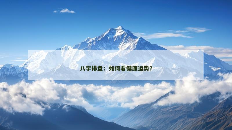 八字排盘：如何看健康运势？