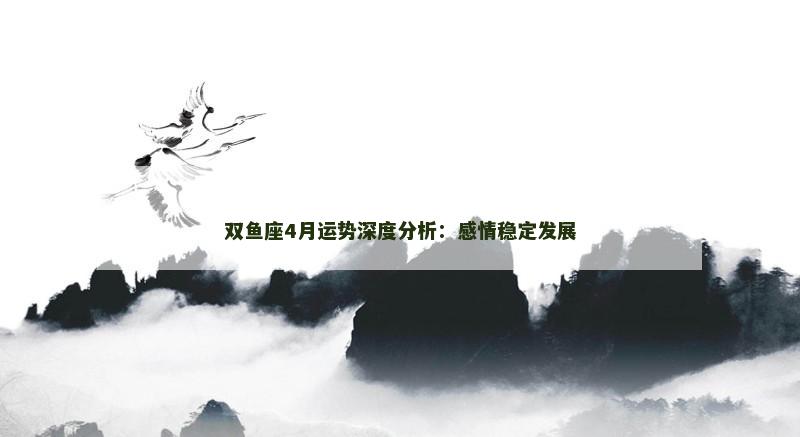 双鱼座4月运势深度分析：感情稳定发展
