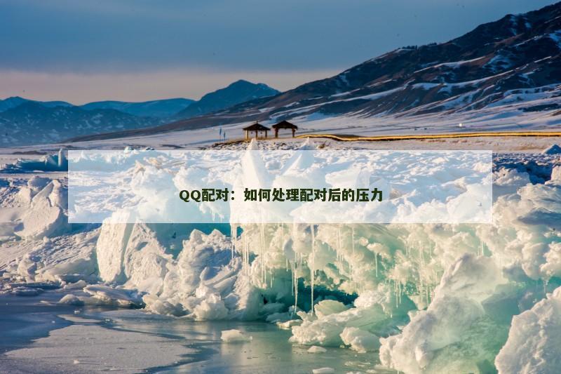 QQ配对：如何处理配对后的压力