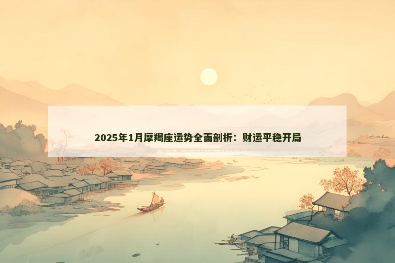 2025年1月摩羯座运势全面剖析：财运平稳开局