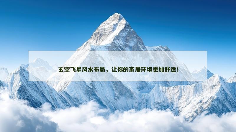 玄空飞星风水布局，让你的家居环境更加舒适！