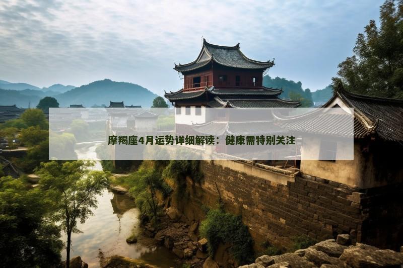 摩羯座4月运势详细解读：健康需特别关注