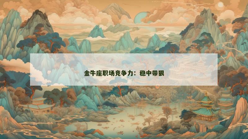 金牛座职场竞争力：稳中带狠